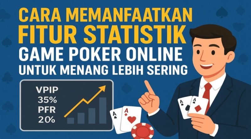 Cara Memanfaatkan Fitur Statistik Game Poker Online untuk Menang Lebih Sering