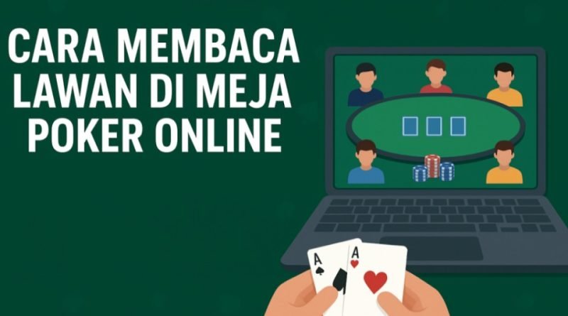 Cara Membaca Lawan di Meja Poker Online Tanpa Perlu Melihat Wajahnya
